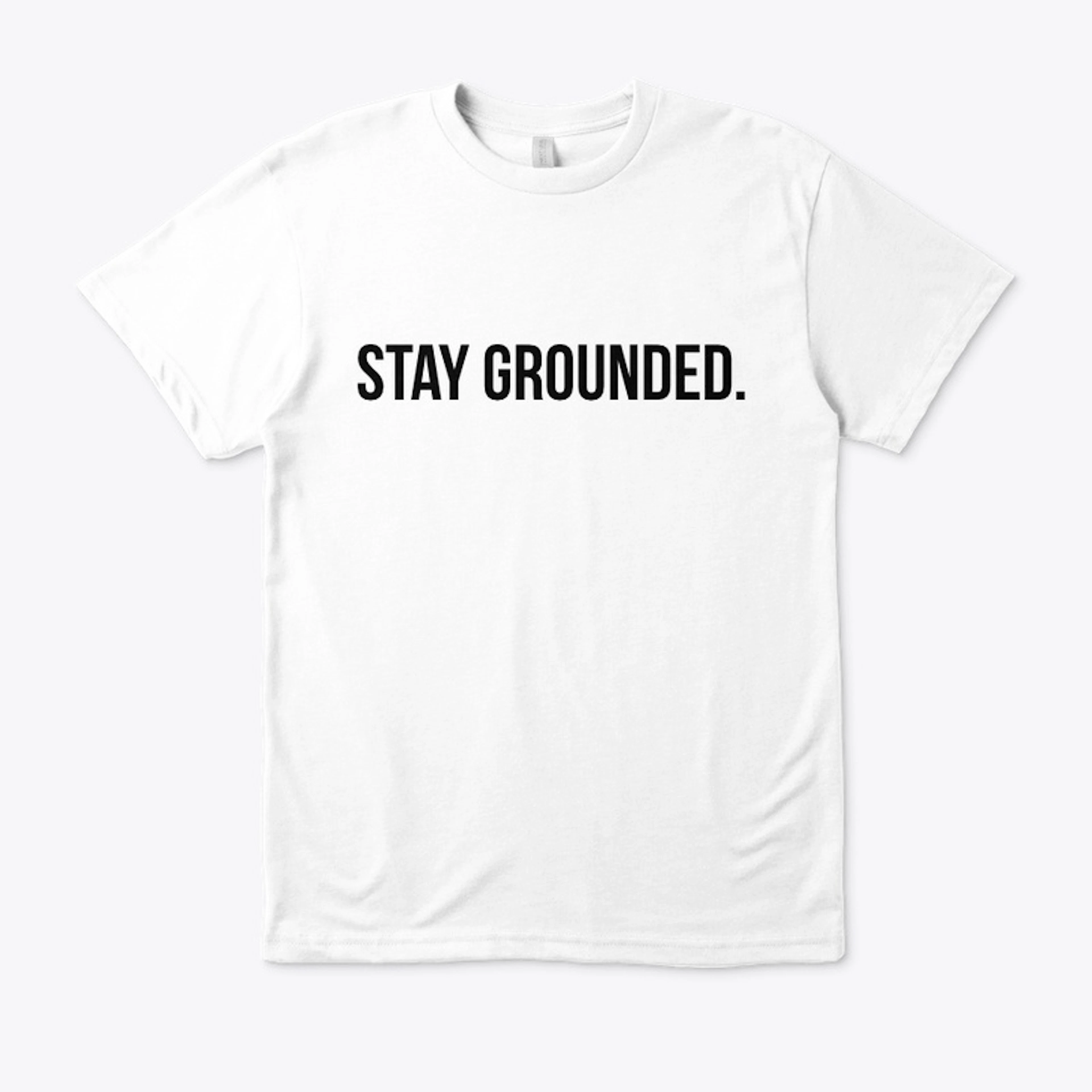 STAY GROUNDED.