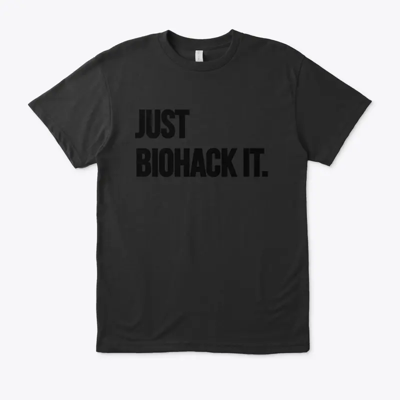 JUST BIOHACK IT.